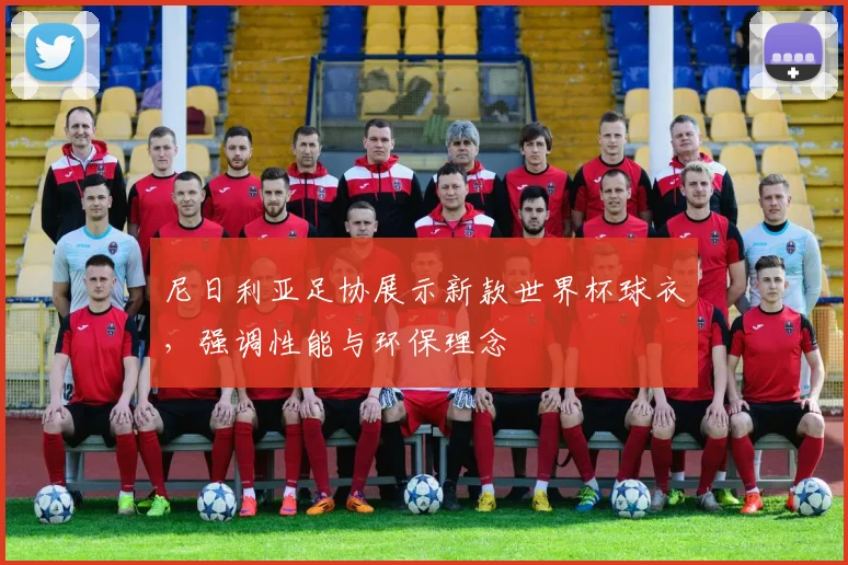 尼日利亚足协展示新款世界杯球衣，强调性能与环保理念
